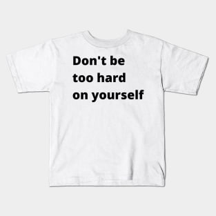 Don't Be Too Hard On Yourself. A Self Love, Self Confidence Quote. Kids T-Shirt